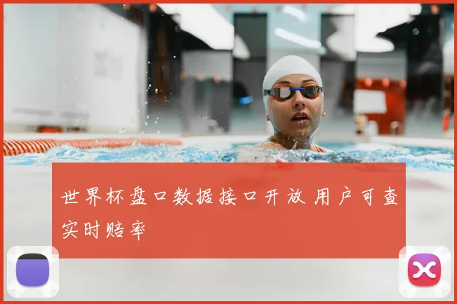 世界杯盘口数据接口开放 用户可查实时赔率