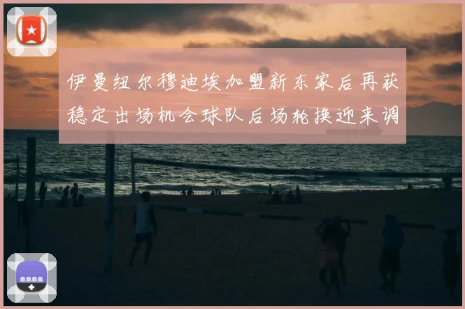 伊曼纽尔穆迪埃加盟新东家后再获稳定出场机会球队后场轮换迎来调整