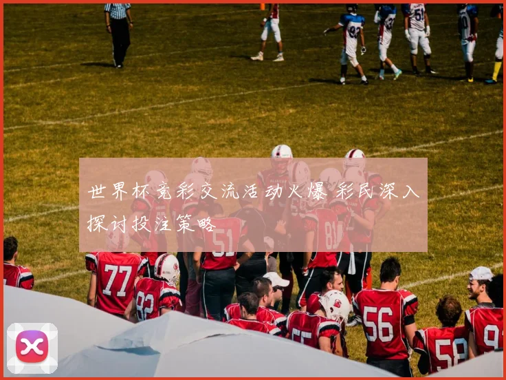 世界杯竞彩交流活动火爆 彩民深入探讨投注策略