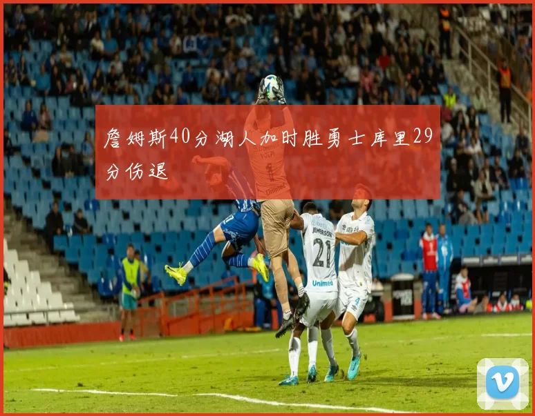 詹姆斯40分湖人加时胜勇士库里29分伤退