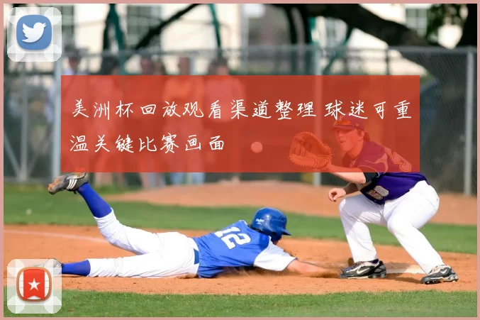 美洲杯回放观看渠道整理 球迷可重温关键比赛画面