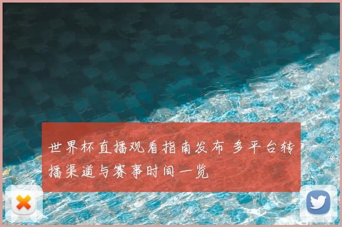 世界杯直播观看指南发布 多平台转播渠道与赛事时间一览