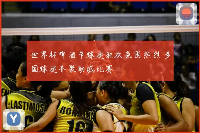 世界杯啤酒节球迷狂欢氛围热烈 多国球迷齐聚助威比赛