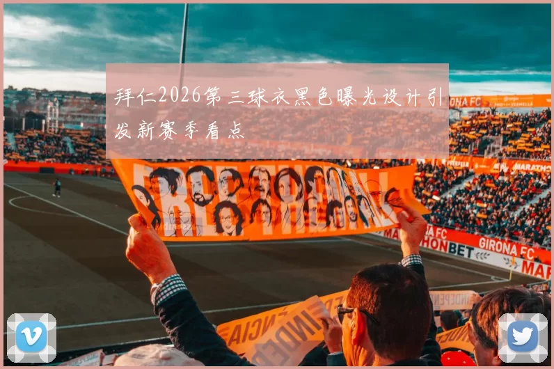 拜仁2026第三球衣黑色曝光设计引发新赛季看点