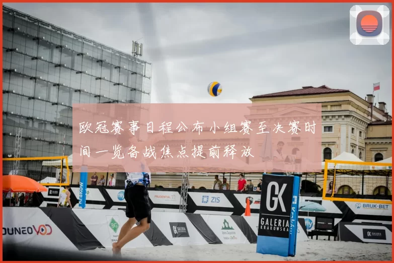 欧冠赛事日程公布小组赛至决赛时间一览备战焦点提前释放