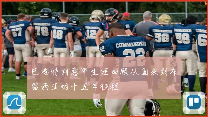 巴洛特利意甲生涯回顾从国米到布雷西亚的十五年征程