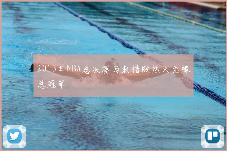 2013年NBA总决赛马刺惜败热火无缘总冠军