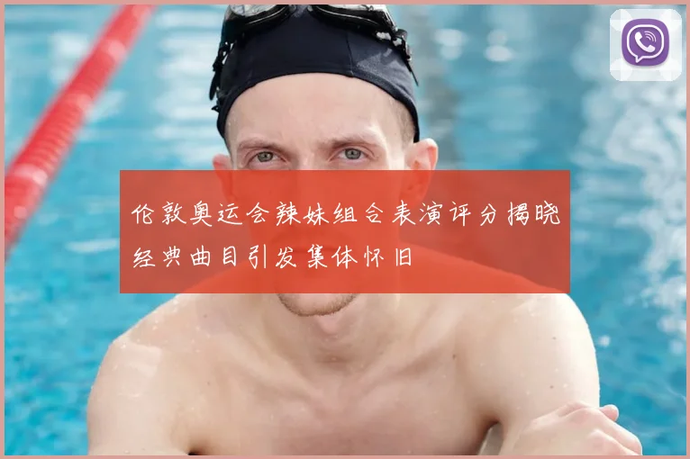 伦敦奥运会辣妹组合表演评分揭晓经典曲目引发集体怀旧